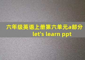 六年级英语上册第六单元a部分let's learn ppt